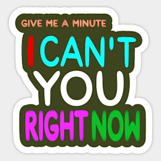 Give Me A Minute - I Can't You Right Now - Back Sticker